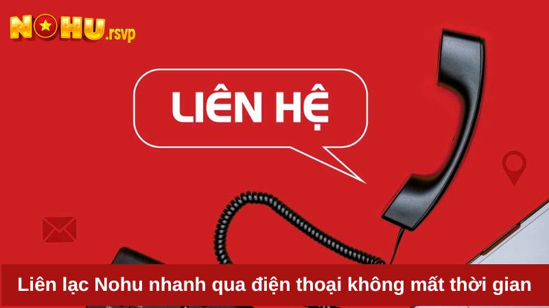 Liên lạc Nohu nhanh qua điện thoại không mất thời gian