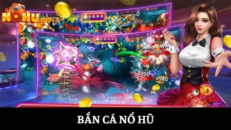 Bắn Cá Nổ Hũ: Game săn thưởng cực lớn